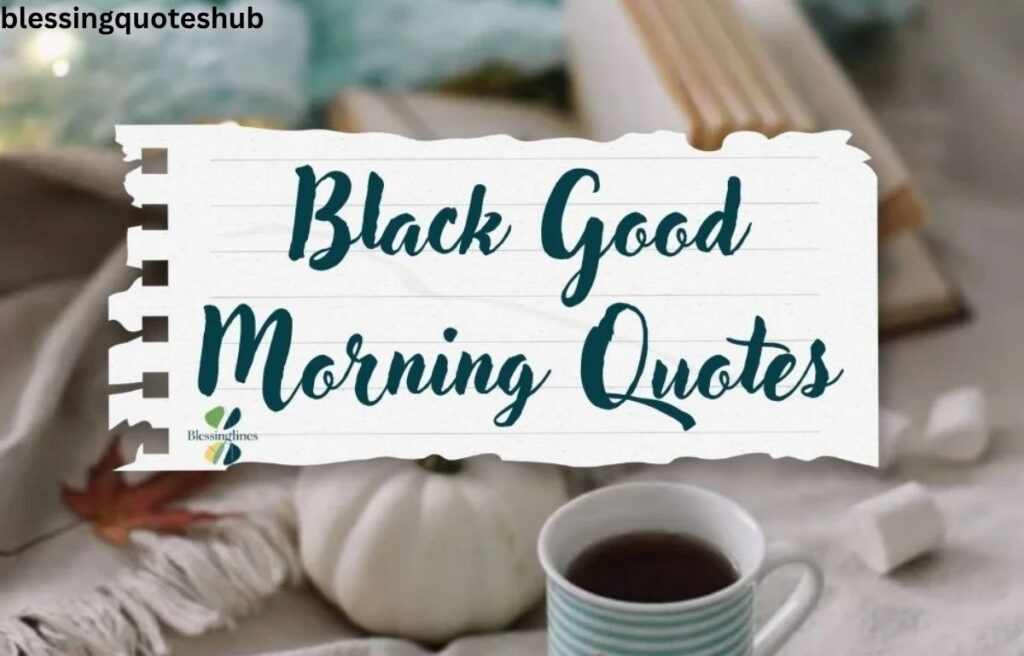 Why Black Good Morning Quotes Matter